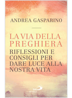 LA VIA DELLA PREGHIERA RIFLESSIONI E CONSIGLI PER DARE LUCE ALLA NOSTRA VITA 