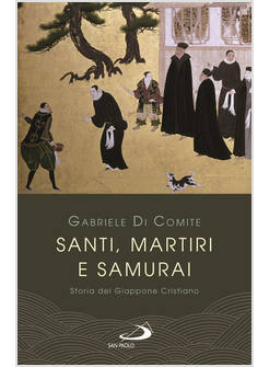 SANTI, MARTIRI E SAMURAI. STORIA DEL GIAPPONE CRISTIANO