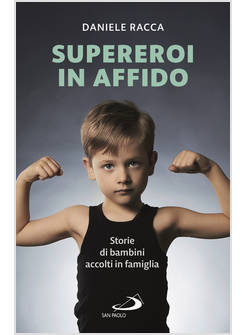 SUPEREROI IN AFFIDO. STORIE DI BAMBINI ACCOLTI IN FAMIGLIA