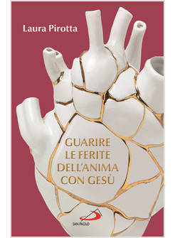 GUARIRE LE FERITE DELL'ANIMA CON GESU'. COME TRASFORMARE IL DOLORE