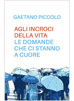 AGLI INCROCI DELLA VITA LE DOMANDE CHE CI STANNO A CUORE