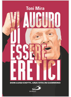 VI AUGURO DI ESSERE ERETICI DON LUIGI CIOTTI, UNA VITA IN CAMMINO