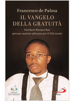 IL VANGELO DELLA GRATUITA' FLORIBERT BWANA CHUI GIOVANE MARTIRE AFRICANO