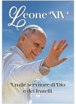 LEONE XIV. UMILE SERVITORE DI DIO E DEI FRATELLI