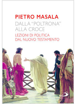 DALLA POLTRONA ALLA CROCE LEZIONI DI POLITICA DAL NUOVO TESTAMENTO