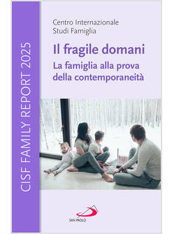 FRAGILE DOMANI LA FAMIGLIA ALLA PROVA DELLA CONTEMPORANEITA' CISF FAMILY REPORT