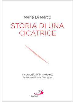 STORIA DI UNA CICATRICE IL CORAGGIO DI UNA MADRE, LA FORZA DI UNA FAMIGLIA