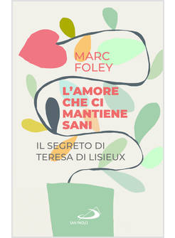 L'AMORE CHE CI MANTIENE SANI IL SEGRETO DI TERESA DI LISIEUX