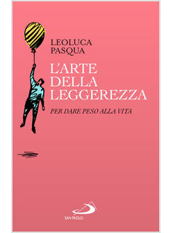 L'ARTE DELLA LEGGEREZZA PER DARE PESO ALLA VITA 