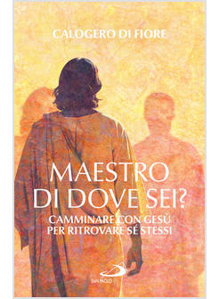 MAESTRO, DI DOVE SEI? CAMMINARE CON GESU' PER RITROVARE SE' STESSI