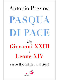 PASQUA DI PACE DA GIOVANNI XIII A LEONE XIV VERSO IL GIUBILEO DEL 2033
