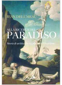 ALLA RICERCA DEL PARADISO. STORIA DI UN'IDEA CHE HA PLASMATO L'OCCIDENTE