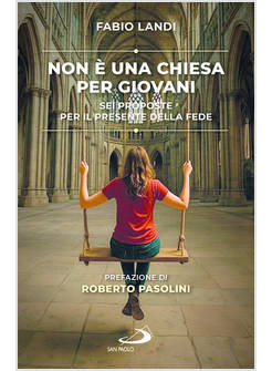 NON E' UNA CHIESA PER GIOVANI SEI PROPOSTE PER IL PRESENTE DELLA FEDE