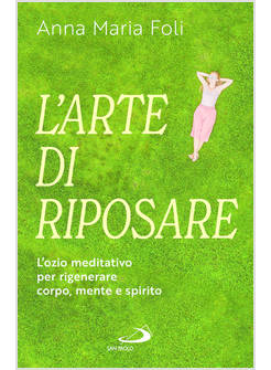 ARTE DI RIPOSARE. L'OZIO MEDITATIVO PER RIGENERARE CORPO, MENTE E SPIRITO (L')
