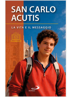 SAN CARLO ACUTIS. LA VITA E IL MESSAGGIO