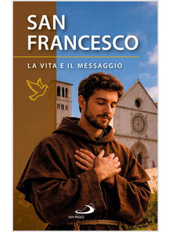 SAN FRANCESCO D'ASSISI. LA VITA E IL MESSAGGIO