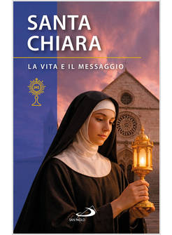 SANTA CHIARA D'ASSISI. LA VITA E IL MESSAGGIO