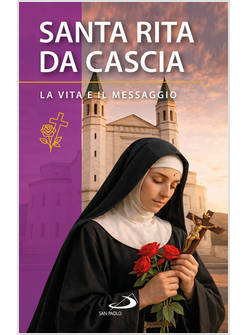 SANTA RITA DA CASCIA. LA VITA E IL MESSAGGIO