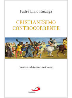 CRISTIANESIMO CONTROCORRENTE. PENSIERI SUL DESTINO DELL'UOMO