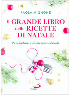 IL GRANDE LIBRO DELLE RICETTE DI NATALE. PIATTI TRADIZIONI E CURIOSITA' DA TUTTO