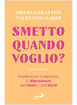 SMETTO QUANDO VOGLIO? COMBATTERE E SUPERARE LA DIPENDENZA DAL FUMO E DALL'ALCOL