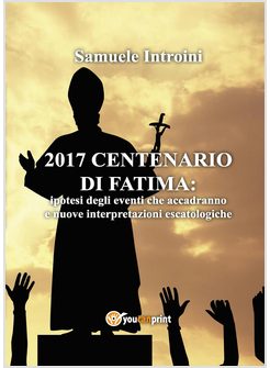 2017 CENTENARIO DI FATIMA: IPOTESI DEGLI EVENTI CHE ACCADRANNO 