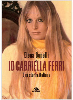 IO GABRIELLA FERRI. UNA STORIA ITALIANA