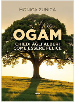 OGAM. CHIEDI AGLI ALBERI COME ESSERE FELICE. CON QR CODE