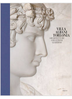 VILLA ALBANI TORLONIA. ARCHITETTURE COLLEZIONI GIARDINO. EDIZ. ILLUSTRATA