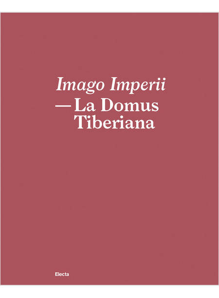IMAGO IMPERII. LA DOMUS TIBERIANA. EDIZ. ITALIANA E INGLESE