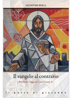 IL VANGELO AL CONTRARIO PREDICHE UGGIOSE PER L'ANNO A