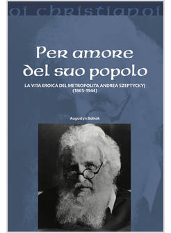 PER AMORE DEL SUO POPOLO LA VITA EROICA DEL METROPOLITA ANDREA SZEPETYCKYJ