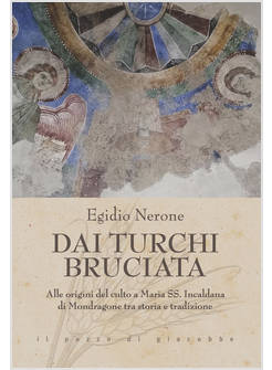 DAI TURCHI BRUCIATA ALLE ORIGINI DEL CULTO A MARIA SS. INCALDANA DI MONDRAGONE 