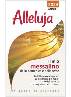ALLELUJA. IL MIO MESSALINO DELLE DOMENICHE E DELLE FESTE 2024 ANNO B