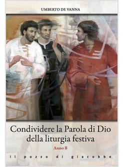 CONDIVIDERE LA PAROLA DI DIO DELLA LITURGIA FESTIVA ANNO B