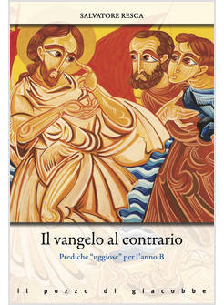 IL VANGELO AL CONTRARIO PREDICHE "UGGIOSE" PER L'ANNO B