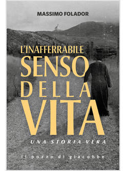 L'INAFFERRABILE SENSO DELLA VITA UNA STORIA VERA