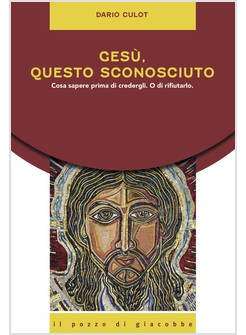 GESU', QUESTO SCONOSCIUTO. COSA SAPERE PRIMA DI CREDERGLI. O DI RIFIUTARLO