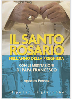 IL SANTO ROSARIO NELL'ANNO DELLA PREGHIERA CON LE MEDITAZIONI DI PAPA FRANCESCO