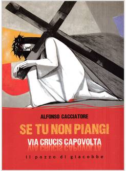 SE TU NON PIANGI VIA CRUCIS CAPOVOLTA