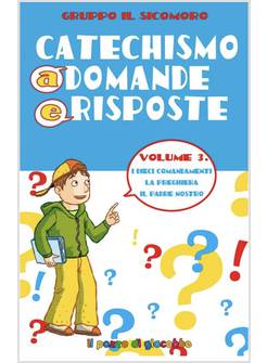 CATECHISMO A DOMANDE E RISPOSTE 3 I 10 COMANDAMENTI LA PREGHIERA IL PADRE NOSTRO