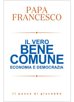 IL VERO BENE COMUNE ECONOMIA E DEMOCRAZIA