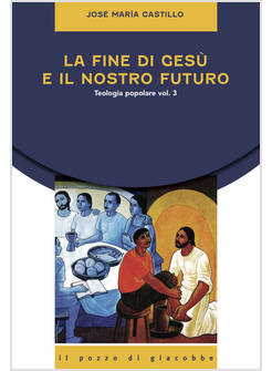 LA FINE DI GESU' E IL NOSTRO FUTURO. TEOLOGIA POPOLARE VOL. 3