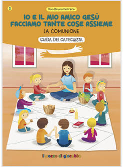 IO E IL MIO AMICO GESU' FACCIAMO TANTE COSE ASSIEME GUIDA DEL CATECHISTA