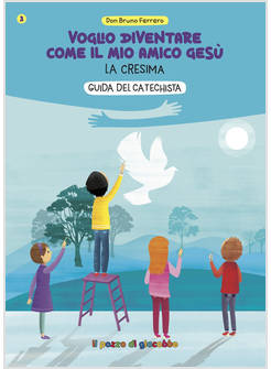 VOGLIO DIVENTARE COME IL MIO AMICO GESU' LA CRESIMA GUIDA DEL CATECHISTA