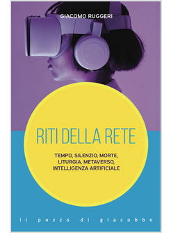 RITI DELLA RETE. TEMPO, SILENZIO, MORTE, LITURGIA, METAVERSO, INTELLIGENZA ARTIF