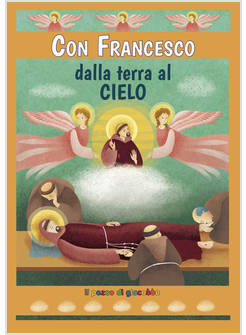 CON FRANCESCO DALLA TERRA AL CIELO. EDIZ. ILLUSTRATA