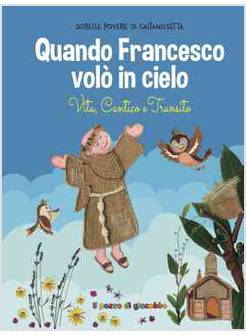 QUANDO FRANCESCO VOLO' IN CIELO. VITA, CANTICO E TRANSITO