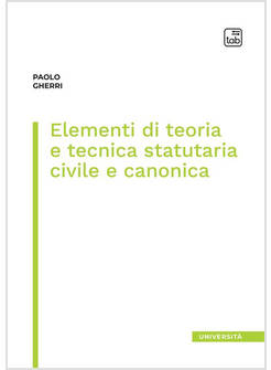 ELEMENTI DI TEORIA E TECNICA STATUTARIA CIVILE E CANONICA