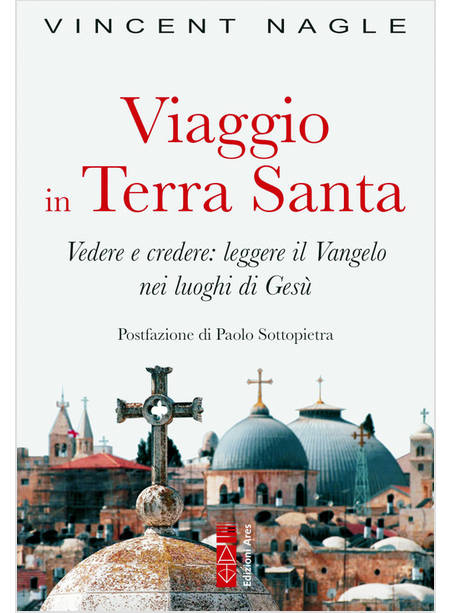 VIAGGIO IN TERRA SANTA VEDERE E CREDERE: LEGGERE IL VANGELO NEI LUOGHI DI GESU'